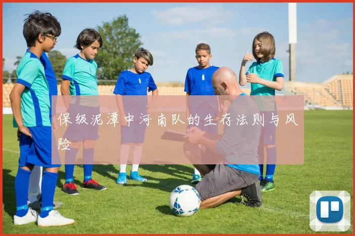 保级泥潭中河南队的生存法则与风险