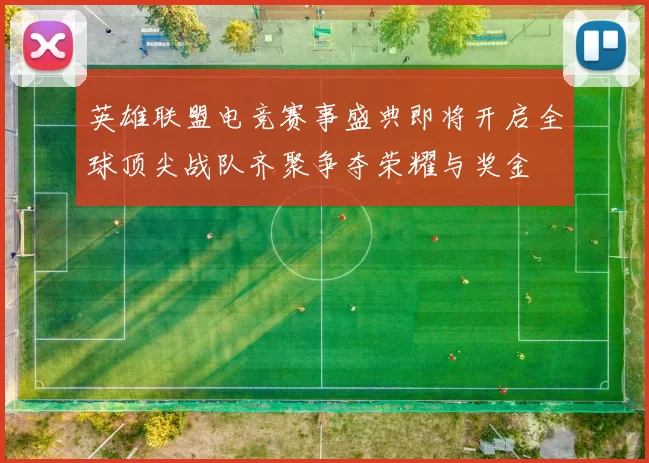 英雄联盟电竞赛事盛典即将开启全球顶尖战队齐聚争夺荣耀与奖金